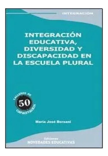 Integracion Educativa, Diversidad Y Discapacidad En La Escuela Plural, De Borsani, María José. Editorial Novedades Educativas, Tapa Blanda En Español, 2008
