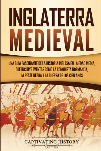 Inglaterra Medieval: Una Guãâa Fascinante De La Historia Inglesa En La Edad Media, Que Incluye ..., De History, Captivating. Editorial Captivating History, Tapa Blanda En Español