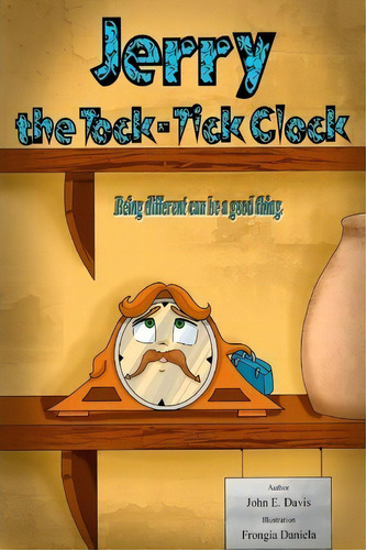 Jerry, The Tock-tick Clock : Being Different Means, You Have Special Qualities, De John E Davis. Editorial Createspace Independent Publishing Platform, Tapa Blanda En Inglés
