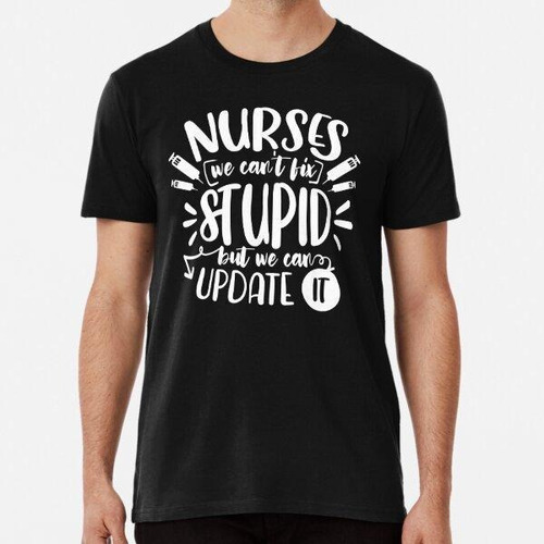 Remera Nurses We Can't Fix Stupid But We Can Update It Algod