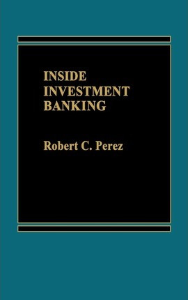 Libro Inside Investment Banking. - Robert C. Perez