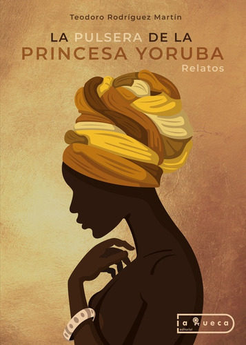 La pulsera de la princesa yoruba, de Teodoro Rodríguez Martín. Editorial La Rueca, tapa blanda en español, 2022