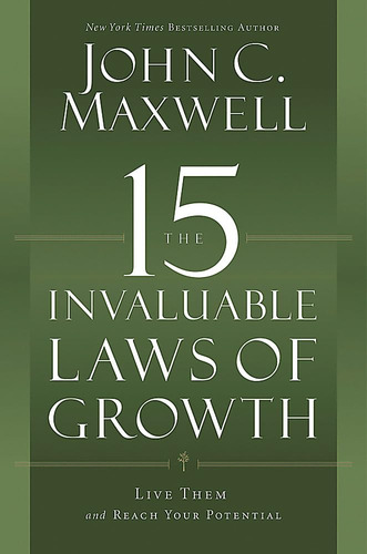 The 15 Invaluable Laws Of Growth: Live Them And Reach Your P