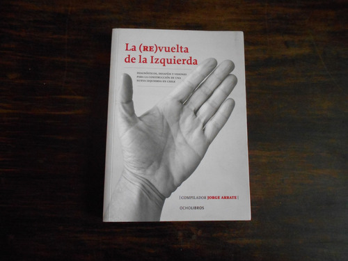 La (re)vuelta De La Izquierda.     Compilador: Jorge Arrate.