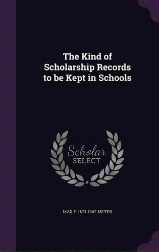 The Kind Of Scholarship Records To Be Kept In Schools, De Meyer, Max F. 1873-1967. Editorial Palala Pr, Tapa Dura En Inglés
