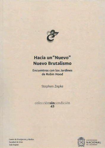 Hacia un "Nuevo" Nuevo brutalismo, de Stephen Zepke. Serie 9587948967, vol. 1. Editorial Universidad Nacional de Colombia, tapa blanda, edición 2023 en español, 2023