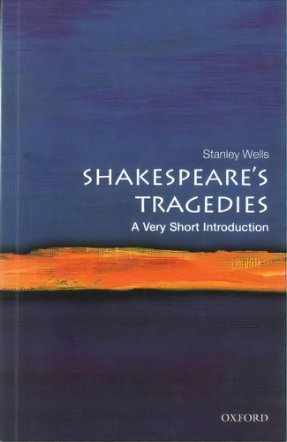 Shakespeare's Tragedies: A Very Short Introduction, De Stanley Wells. Editorial Oxford University Press, Tapa Blanda En Inglés