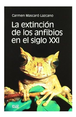 La Extinción De Los Anfibios En El Siglo Xxi (fuera De Colec