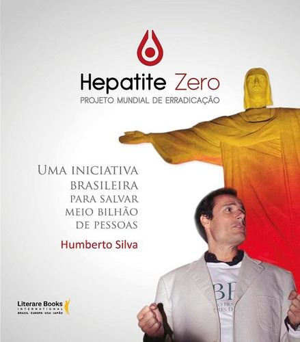 Hepatite zero, projeto mundial de erradicação: Uma luta para salvar meio bilhão de pessoas, de Silva, Humberto. Editora Literare Books International Ltda, capa dura em português, 2020