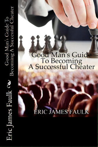 Good Man's Guide To Becoming A Successful Cheater, De Faulk, Eric James. Editorial Lightning Source Inc, Tapa Blanda En Inglés