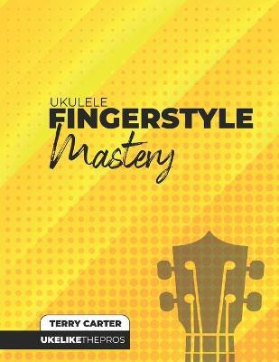 Libro Ukulele Fingerstyle Mastery : Uke Like The Pros - T...