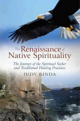 The Renaissance Of Native Spirituality, De Judy Binda. Editorial Iuniverse, Tapa Blanda En Inglés
