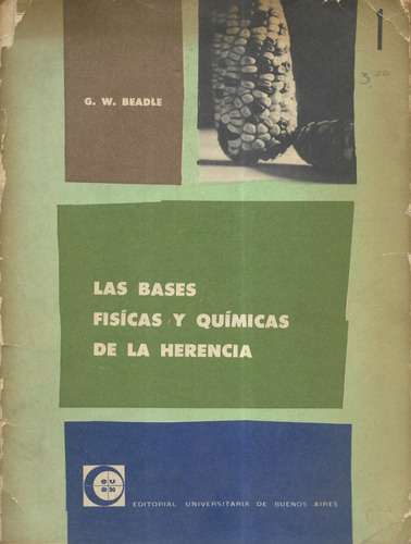 Las Bases Físicas Y Químicas De La Herencia / G. W. Beadle