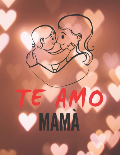 Libro: Te Amo Mama, Regalo Para Mamà,cuaderno De Regalo De Y