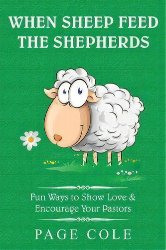 When Sheep Feed The Shepherds : Fun Ways For Churches To Show Love Their Love For Pastors, De Page Cole. Editorial Erpaco Llc, Tapa Blanda En Inglés