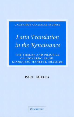 Cambridge Classical Studies: Latin Translation In The Renaissance: The Theory And Practice Of Leo..., De Paul Botley. Editorial Cambridge University Press, Tapa Dura En Inglés
