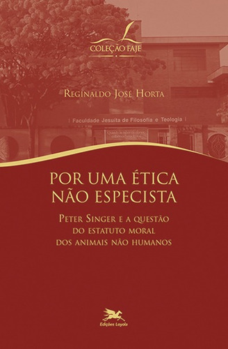 Por Uma Ética Não Especista: Peter Singer e a questão do Estatuto Moral dos Animais Não-Humanos, de Horta, Reginaldo José. FAJE Editorial Edições Loyola, capa mole em português, 2017