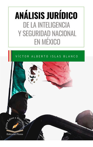 Análisis Jurídico De La Inteligencia: Y Seguridad Nacional En México, De Víctor Alberto Islas Blanco., Vol. 01. Editorial Flores Editor Y Distribuidor, Tapa Blanda En Español, 2022