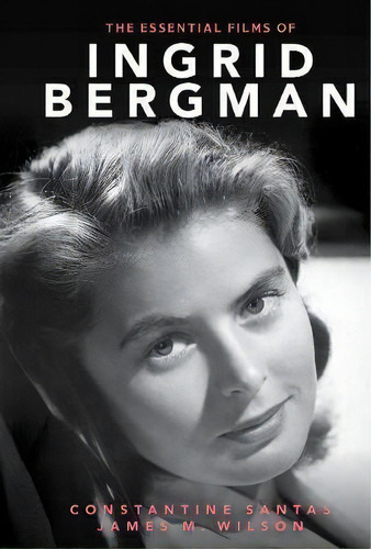 The Essential Films Of Ingrid Bergman, De Stantine Santas. Editorial Rowman Littlefield, Tapa Dura En Inglés