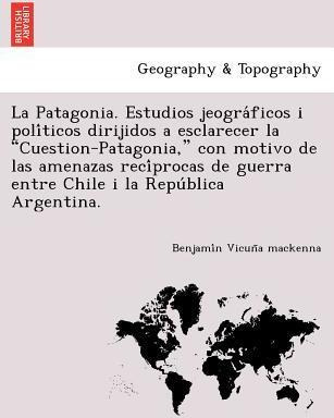 Libro La Patagonia. Estudios Jeogra Ficos I Poli Ticos Di...