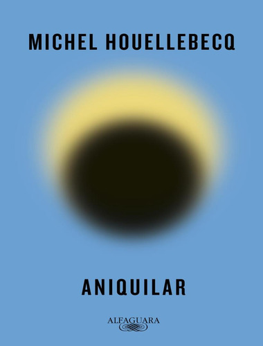 Aniquilar: Aniquilar, De Houellebecq, Michel. Editora Alfaguara, Capa Mole, Edição 1 Em Português, 2022
