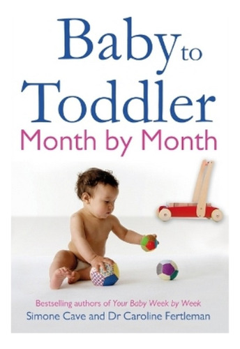 Baby To Toddler Month By Month - Simone Cave, Caroline . Ebs