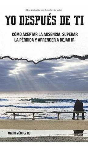 Yo Despues De Ti...o Aceptar La Ausencia,..., De Méndez Ro, Ma. Editorial Independently Published En Español