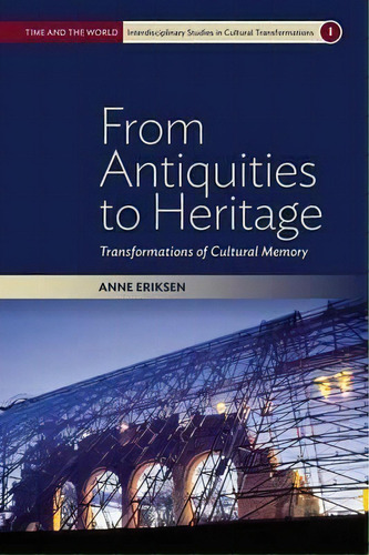 From Antiquities To Heritage : Transformations Of Cultural Memory, De Anne Eriksen. Editorial Berghahn Books, Tapa Blanda En Inglés