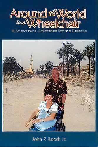Around The World In A Wheel Chair : A Motivational Adventure For The Disabled, De John P. Roach Jr.. Editorial Authorhouse, Tapa Blanda En Inglés