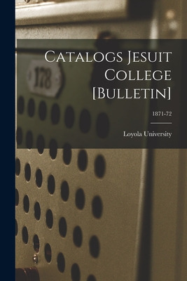Libro Catalogs Jesuit College [bulletin]; 1871-72 - Loyol...