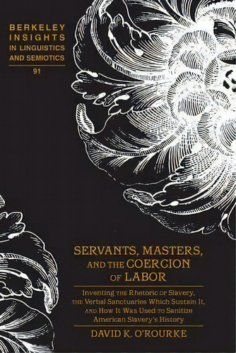 Servants, Masters, And The Coercion Of Labor, De David K. O'rourke. Editorial Peter Lang Publishing Inc, Tapa Dura En Inglés
