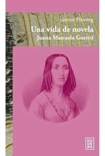 Una Vida De Novela Juana Manuela Gorriti - Fleming Leonor