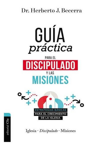 Guia Practica Para El Discipulado Y Las Misiones