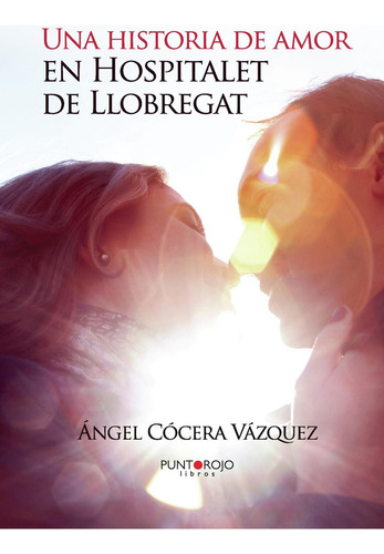 Una Historia De Amor En Hospitalet De Llobregat, De Cócera Vázquez , Ángel.., Vol. 1.0. Editorial Punto Rojo Libros S.l., Tapa Blanda, Edición 1.0 En Español, 2032