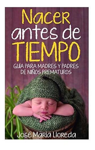 Nacer Antes De Tiempo. Guía Para Madres Y Padres De Niños Pr