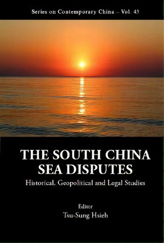 South China Sea Disputes, The: Historical, Geopolitical And Legal Studies, De Tsu-sung Hsieh. Editorial World Scientific Publishing Co Pte Ltd, Tapa Dura En Inglés