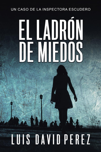 Libro: El Ladrón De Miedos (inspectora Escudero. Novela Poli