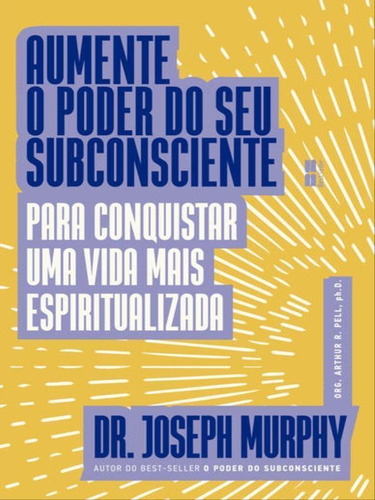 Aumente O Poder Do Seu Subconsciente Para Conquistar Uma Vid, De Murphy, Joseph. Editora Bestseller, Capa Mole Em Português