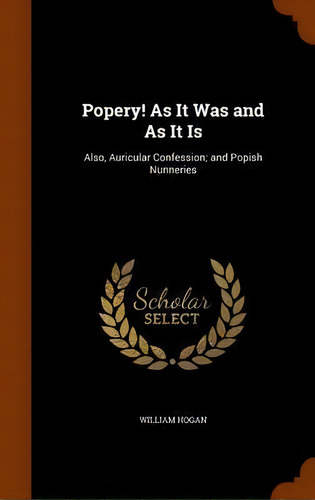 Popery! As It Was And As It Is, De William Hogan. Editorial Arkose Press, Tapa Dura En Inglés
