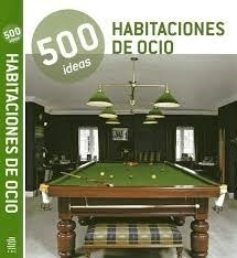 500 Ideas De Habitaciones De Ocio En La Casa - Libro Nuevo