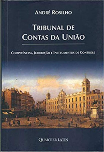 Tribunal De Contas Da União, De Rosilho, André. Editora Quartier Latin ***, Capa Mole Em Português