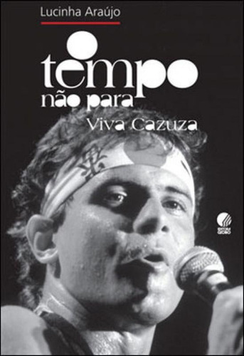 O Tempo Não Para: Viva Cazuza, De Araújo, Lucinha. Editora Globo Livros, Capa Mole, Edição 1ª Edição - 2011 Em Português