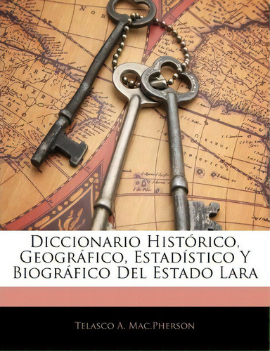 Diccionario Historico, Geografico, Estadistico Y Biografico Del Estado Lara, De Telasco A Mac Pherson. Editorial Nabu Press, Tapa Blanda En Español