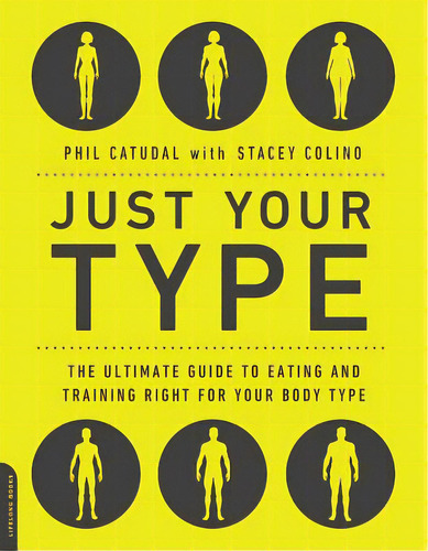 Just Your Type: The Ultimate Guide To Eating And Training Right For Your Body Type, De Catudal, Phil. Editorial Da Capo Pr Inc, Tapa Blanda En Inglés