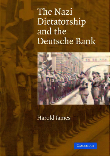 The Nazi Dictatorship And The Deutsche Bank, De Harold James. Editorial Cambridge University Press, Tapa Dura En Inglés