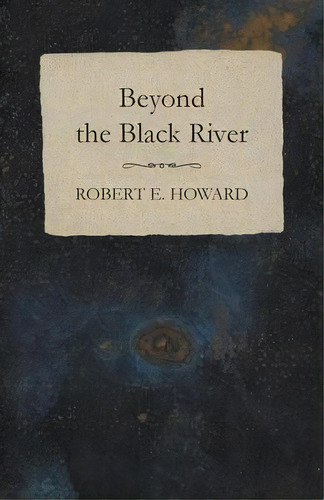 Beyond The Black River, De Robert E Howard. Editorial White Press, Tapa Blanda En Inglés
