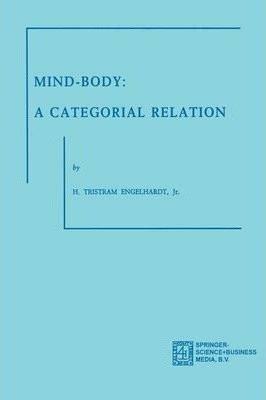 Mind-body: A Categorial Relation - Jr.  H. Tristram Engel...