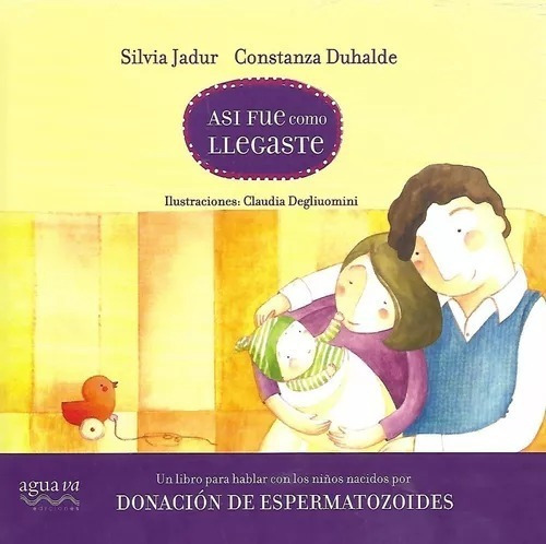 Así Fue Como Llegaste Donación De Espermatozoides, de Silvia Jadur, stanza Duhalde. Editorial AguaVa, tapa dura en español