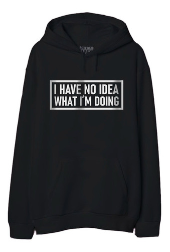 I Have No Idea What I'm Doing  Sudadera Hoodie Rott Wear  