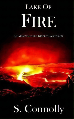 Lake Of Fire : A Daemonolater's Guide To Ascension, De S Nolly. Editorial Createspace Independent Publishing Platform, Tapa Blanda En Inglés